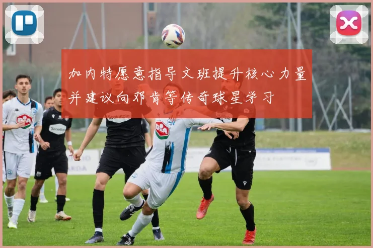 加内特愿意指导文班提升核心力量并建议向邓肯等传奇球星学习