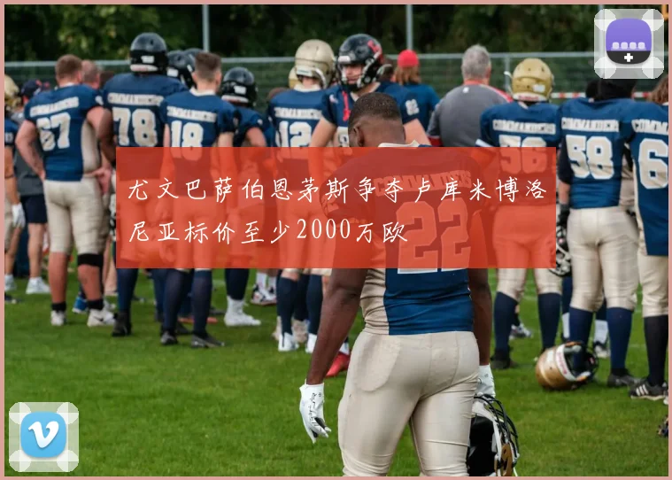 尤文巴萨伯恩茅斯争夺卢库米博洛尼亚标价至少2000万欧
